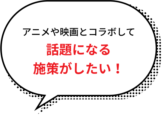 アニメや映画とコラボして話題になる施策がしたい！