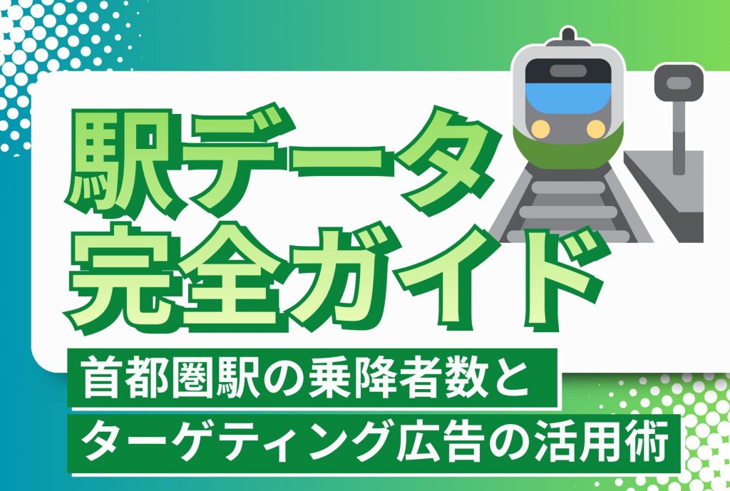 駅データ 完全ガイド　首都圏駅の乗降者数とターゲティング広告の活用術